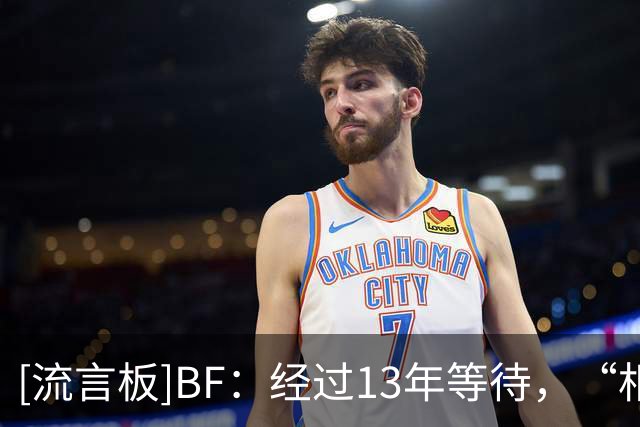 [流言板]BF：经过13年等待，“相信过程”终于打造出梦寐以求的阵容